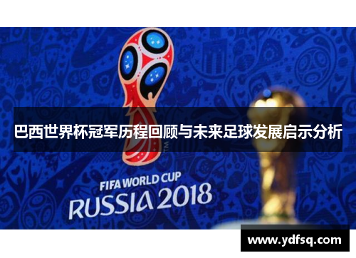巴西世界杯冠军历程回顾与未来足球发展启示分析