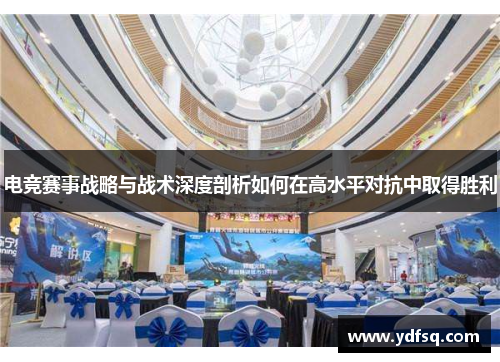 电竞赛事战略与战术深度剖析如何在高水平对抗中取得胜利