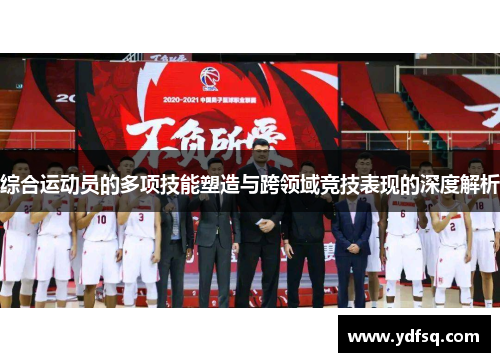 综合运动员的多项技能塑造与跨领域竞技表现的深度解析