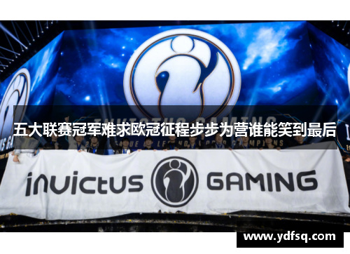 五大联赛冠军难求欧冠征程步步为营谁能笑到最后