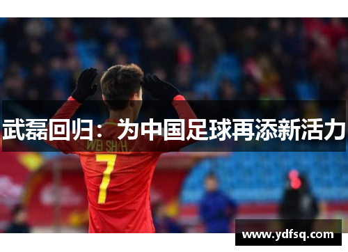 武磊回归：为中国足球再添新活力