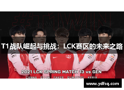 T1战队崛起与挑战：LCK赛区的未来之路