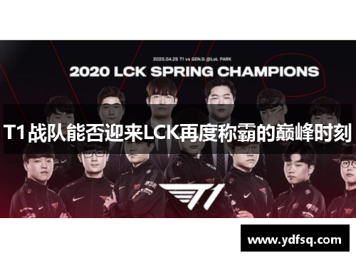 T1战队能否迎来LCK再度称霸的巅峰时刻