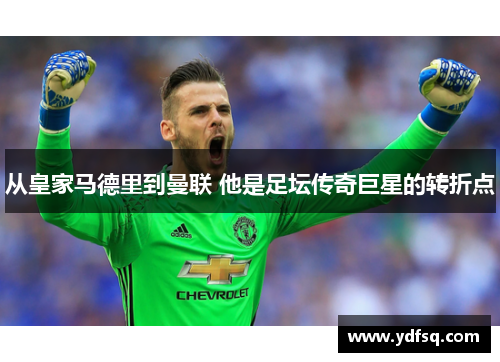 从皇家马德里到曼联 他是足坛传奇巨星的转折点