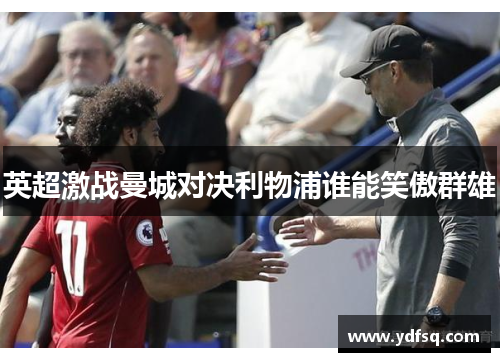 英超激战曼城对决利物浦谁能笑傲群雄