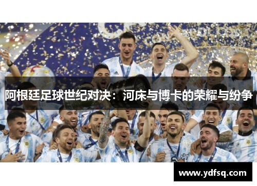 阿根廷足球世纪对决：河床与博卡的荣耀与纷争