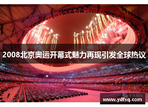 2008北京奥运开幕式魅力再现引发全球热议